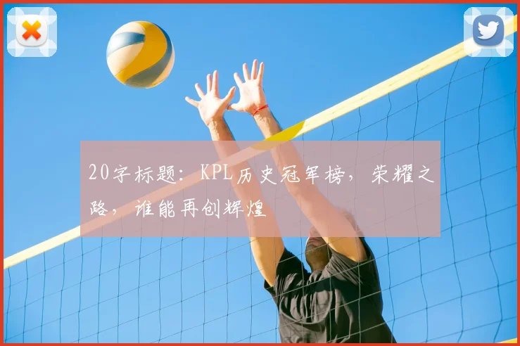 20字标题：KPL历史冠军榜，荣耀之路，谁能再创辉煌