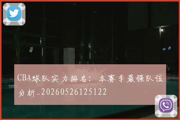CBA球队实力排名：本赛季最强队伍分析_20260526125122