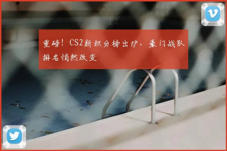 重磅！CS2新积分榜出炉，豪门战队排名悄然改变