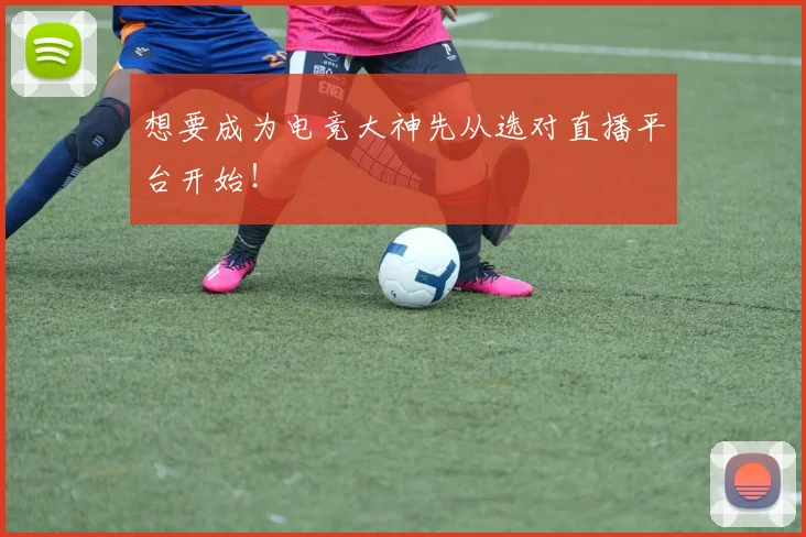 想要成为电竞大神先从选对直播平台开始！