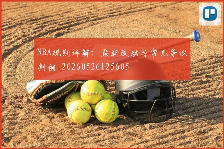 NBA规则详解：最新改动与常见争议判例_20260526125605