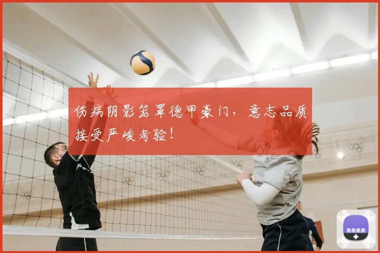 伤病阴影笼罩德甲豪门，意志品质接受严峻考验！